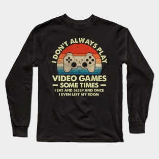 I Don't Always Play Video Games Sometimes I Eat And Sleep Long Sleeve T-Shirt